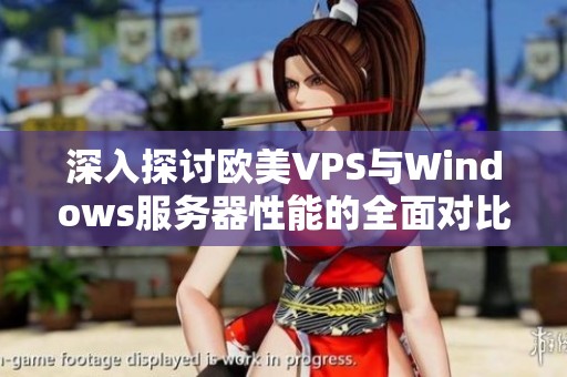 深入探讨欧美VPS与Windows服务器性能的全面对比分析
