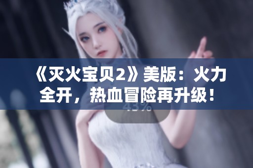《灭火宝贝2》美版：火力全开，热血冒险再升级！