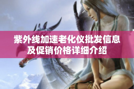 紫外线加速老化仪批发信息及促销价格详细介绍
