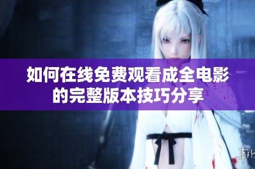 如何在线免费观看成全电影的完整版本技巧分享