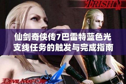 仙剑奇侠传7巴雷特蓝色光支线任务的触发与完成指南