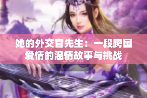 她的外交官先生：一段跨国爱情的温情故事与挑战