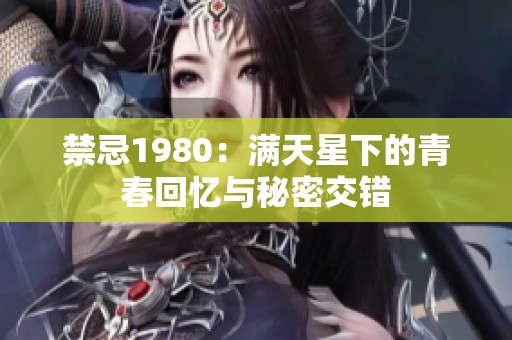 禁忌1980：满天星下的青春回忆与秘密交错