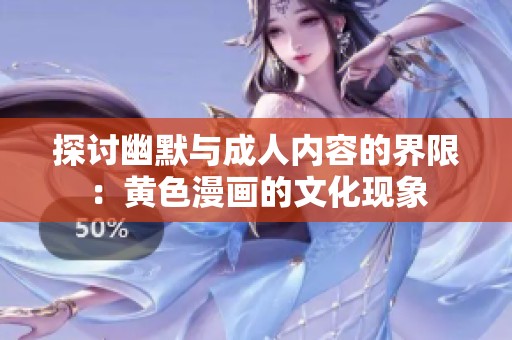 探讨幽默与成人内容的界限：黄色漫画的文化现象