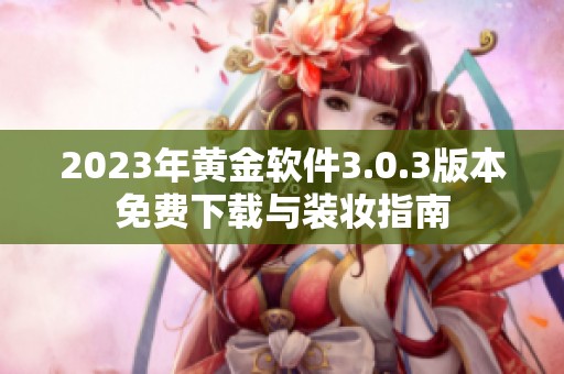 2023年黄金软件3.0.3版本免费下载与装妆指南