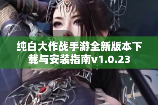 纯白大作战手游全新版本下载与安装指南v1.0.23