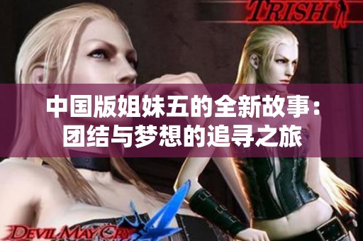 中国版姐妹五的全新故事：团结与梦想的追寻之旅