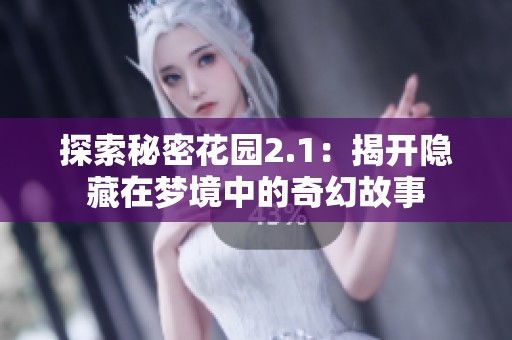 探索秘密花园2.1：揭开隐藏在梦境中的奇幻故事