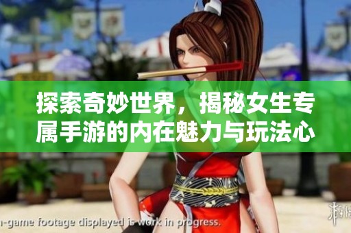 探索奇妙世界，揭秘女生专属手游的内在魅力与玩法心得