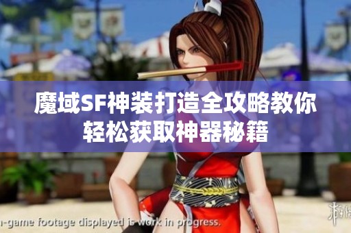 魔域SF神装打造全攻略教你轻松获取神器秘籍