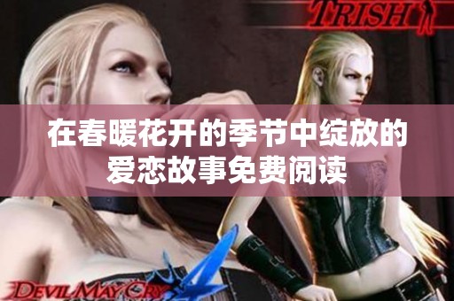 在春暖花开的季节中绽放的爱恋故事免费阅读