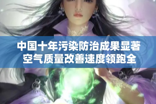 中国十年污染防治成果显著 空气质量改善速度领跑全球