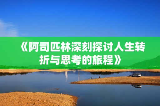 《阿司匹林深刻探讨人生转折与思考的旅程》