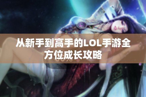 从新手到高手的LOL手游全方位成长攻略