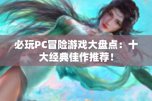 必玩PC冒险游戏大盘点：十大经典佳作推荐！
