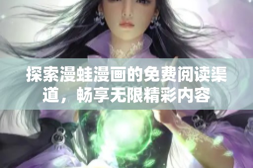 探索漫蛙漫画的免费阅读渠道，畅享无限精彩内容