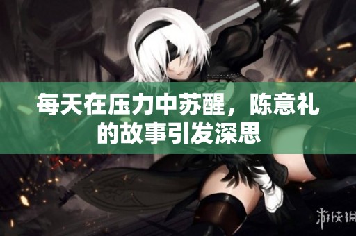 每天在压力中苏醒，陈意礼的故事引发深思