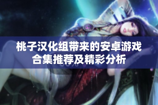 桃子汉化组带来的安卓游戏合集推荐及精彩分析