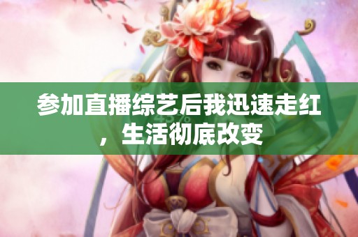 参加直播综艺后我迅速走红，生活彻底改变