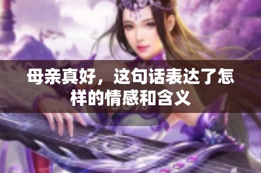 母亲真好，这句话表达了怎样的情感和含义