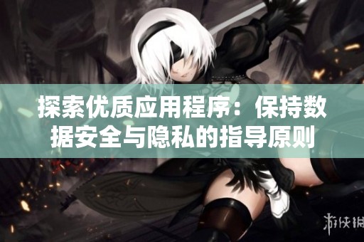 探索优质应用程序：保持数据安全与隐私的指导原则