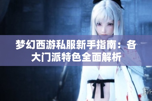 梦幻西游私服新手指南：各大门派特色全面解析