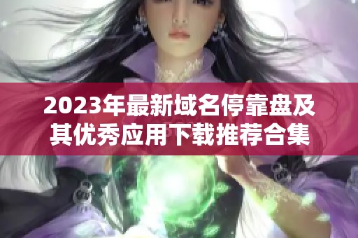 2023年最新域名停靠盘及其优秀应用下载推荐合集