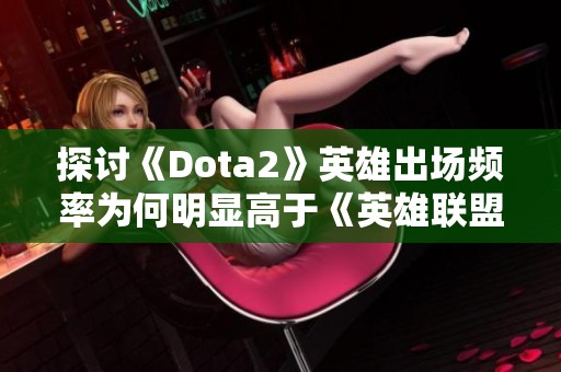探讨《Dota2》英雄出场频率为何明显高于《英雄联盟》