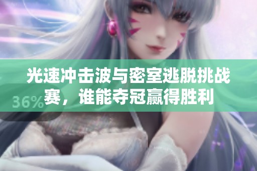 光速冲击波与密室逃脱挑战赛，谁能夺冠赢得胜利