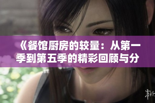 《餐馆厨房的较量：从第一季到第五季的精彩回顾与分析》