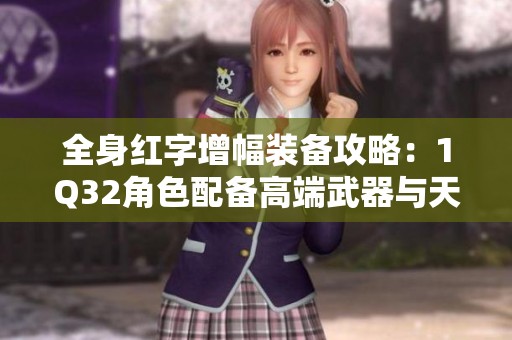 全身红字增幅装备攻略：1Q32角色配备高端武器与天空套分享
