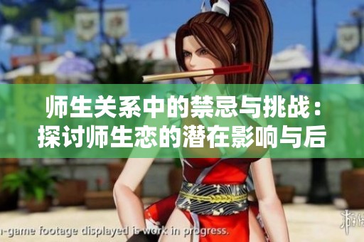 师生关系中的禁忌与挑战：探讨师生恋的潜在影响与后果