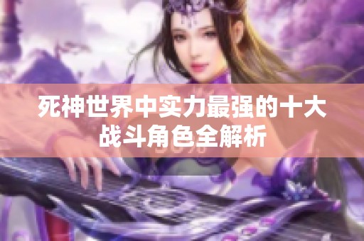 死神世界中实力最强的十大战斗角色全解析