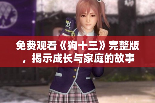 免费观看《狗十三》完整版，揭示成长与家庭的故事