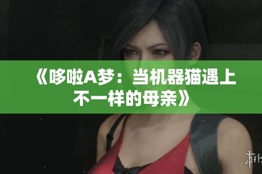 《哆啦A梦：当机器猫遇上不一样的母亲》