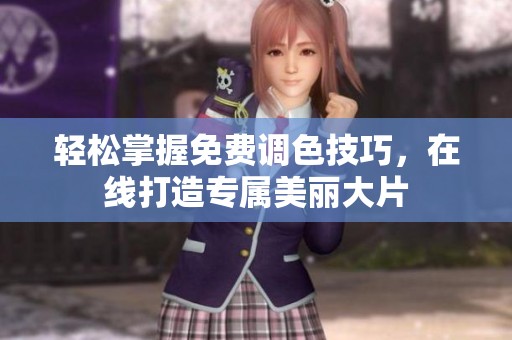轻松掌握免费调色技巧，在线打造专属美丽大片