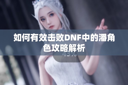 如何有效击败DNF中的潘角色攻略解析