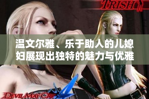 温文尔雅、乐于助人的儿媳妇展现出独特的魅力与优雅
