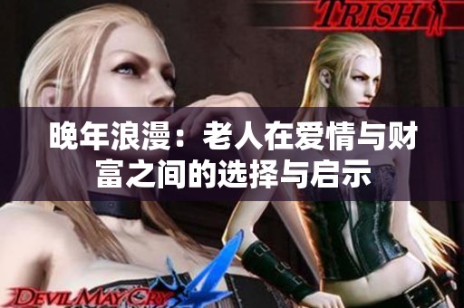 晚年浪漫：老人在爱情与财富之间的选择与启示