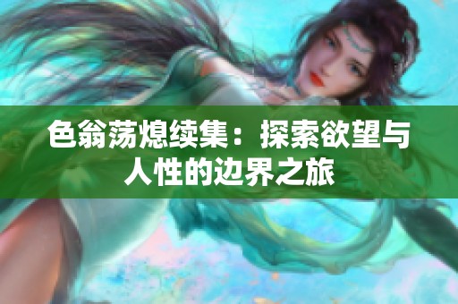 色翁荡熄续集：探索欲望与人性的边界之旅