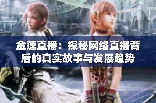 金莲直播：探秘网络直播背后的真实故事与发展趋势