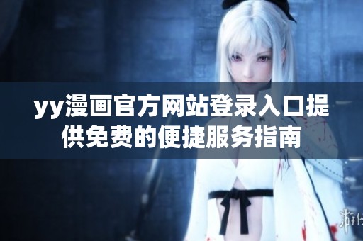 yy漫画官方网站登录入口提供免费的便捷服务指南