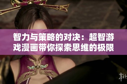 智力与策略的对决：超智游戏漫画带你探索思维的极限