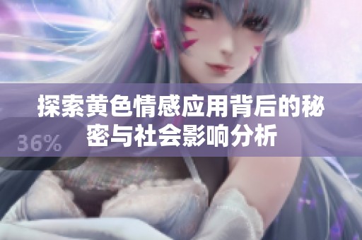 探索黄色情感应用背后的秘密与社会影响分析