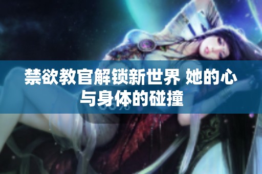 禁欲教官解锁新世界 她的心与身体的碰撞