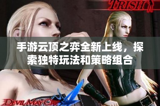 手游云顶之弈全新上线，探索独特玩法和策略组合