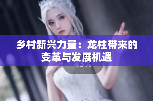 乡村新兴力量：龙柱带来的变革与发展机遇