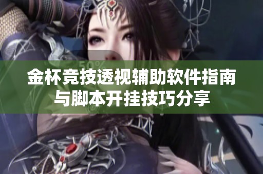 金杯竞技透视辅助软件指南与脚本开挂技巧分享