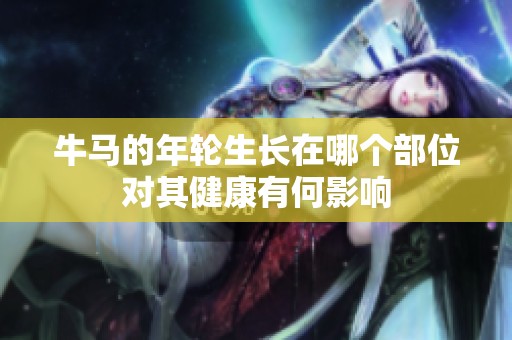 牛马的年轮生长在哪个部位对其健康有何影响