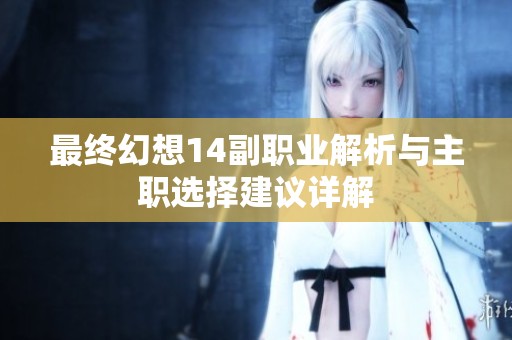 最终幻想14副职业解析与主职选择建议详解
